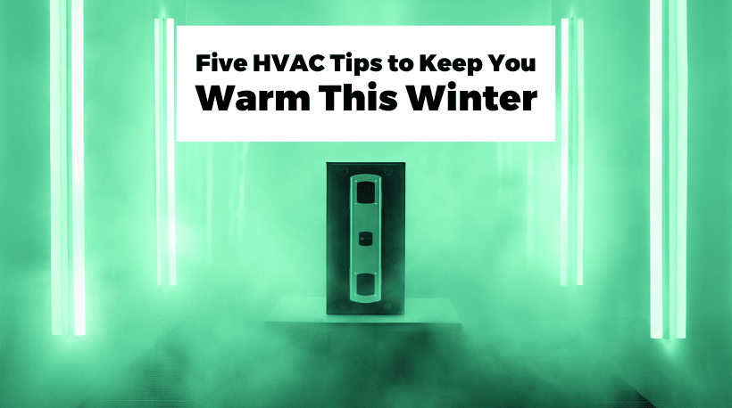 Five HVAC Tips to Keep You Warm This Winter
